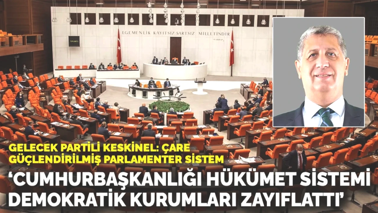 Gelecek Partisi'nden Keskinel: Cumhurbaşkanlığı Hükümet Sistemi Demokrasiye Zarar Verdi!